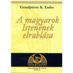 A magyarok Istenének elrablása - Grandpierre K. Endre