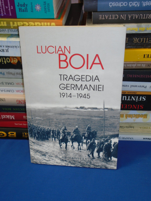 LUCIAN BOIA - TRAGEDIA GERMANIEI ( 1914-1945 ) , HUMANITAS , 2015