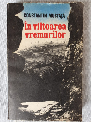 IN VALTOAREA VREMURILOR - Constantin Mustata, 1988, 325 pag foto