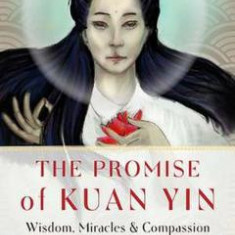 The Promise of Kuan Yin: Wisdom, Miracles and Compassion - Martin Palmer, Ray Ramsay