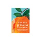 The Art of Frugal Hedonism, Revised Edition: A Guide to Spending Less While Enjoying Everything More