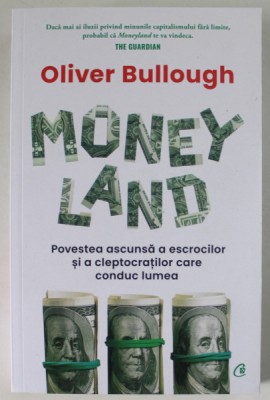 MONEY LAND , POVESTEA ASCUNSA A ESCROCILOR SI A CLEPTOCRATILOR CARE CONDUC LUMEA de OLIVER BULLOUGH , 2022 foto