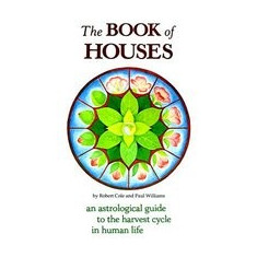 The Book of Houses: An Astrological Guide to the Harvest Cycle in Human Life