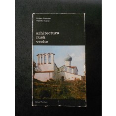 HUBERT FAENSEN, VLADIMIIR IVANOV - ARHITECTURA RUSA VECHE volumul 1