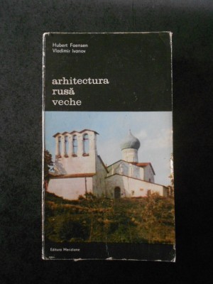 HUBERT FAENSEN, VLADIMIIR IVANOV - ARHITECTURA RUSA VECHE volumul 1 foto