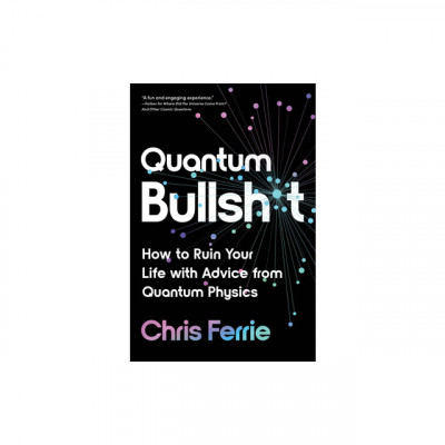 Quantum Bullsh*t: How to Ruin Your Life with Advice from Quantum Physics foto
