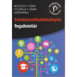 Term&eacute;szettudom&aacute;nyos fogalomt&aacute;r - biol&oacute;gia, fizika, f&ouml;ldrajz, k&eacute;mia, matematika