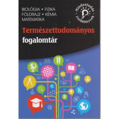 Term&amp;eacute;szettudom&amp;aacute;nyos fogalomt&amp;aacute;r - biol&amp;oacute;gia, fizika, f&amp;ouml;ldrajz, k&amp;eacute;mia, matematika foto