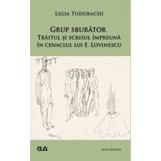 Grup sburator. Traitul si scrisul impreuna in cenaclul lui E. Lovinescu &ndash; Ligia Tudurachi
