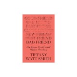 Bad Friend: How Women Revolutionized Modern Friendship