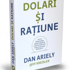 Dolari si ratiune. De ce intelegem gresit banii si cum putem sa-i cheltuim mai intelept? - Dan Ariely, Jeff Kreisler