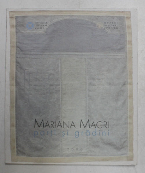 MARIANA MACRI - PORTI SI GRADINI - EXPOZITIE MUZEUL NATIONALA COTROCENI , 2006