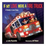 Carte If My Love Were a Fire Truck - Copii, Picture Book, Poveste dragoste părinte-copil