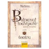Bolnavul &icirc;nchipuit. Şcoala femeilor - Moli&egrave;re