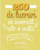 250 de lucruri de incercat intr-o viata, pentru parinti | Elise de Rijck