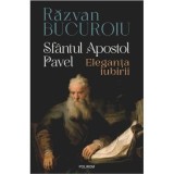 Sfantul Apostol Pavel. Eleganta iubirii - Razvan Bucuroiu