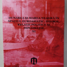 DUNAREA SI MAREA NEAGRA IN SPATIUL EUROASIATIC , ISTORIE , RELATII DIPLOMATICE SI DIPLOMATIE , VOLUMUL XI , COMINICARI STIINTIFICE ...2023