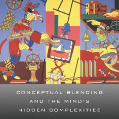 The Way We Think: Conceptual Blending and the Mind's Hidden Complexities