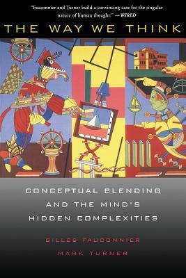 The Way We Think: Conceptual Blending and the Mind&#039;s Hidden Complexities