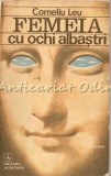 Femeia Cu Ochi Albastri - Corneliu Leu - Roman, Editura Albatros, 1977, Beletristica
