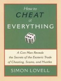 How to Cheat at Everything: A Con Man Reveals the Secrets of the Esoteric Trade of Cheating, Scams and Hustles