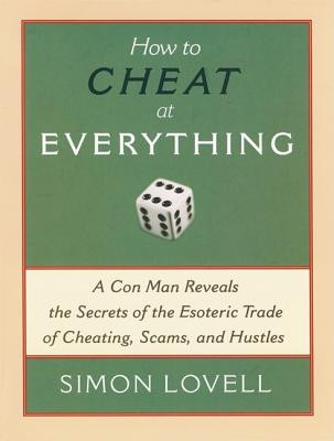 How to Cheat at Everything: A Con Man Reveals the Secrets of the Esoteric Trade of Cheating, Scams and Hustles foto