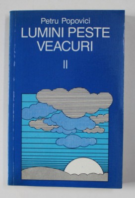 LUMINI PESTE VEACURI , VOLUMUL II de PETRU POPOVICI , 1992 foto