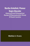 Martha Schofield, pioneer Negro educator; Historical and philosophical review of reconstruction period of South Carolina