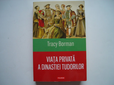 Viata privata a dinastiei Tudorilor - Tracy Borman foto