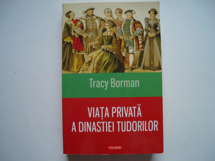 Viata privata a dinastiei Tudorilor - Tracy Borman