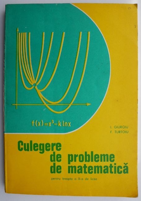 Culegere de probleme de matematica pentru treapta a II-a de licee &ndash; I. Giurgiu, F. Turtoiu