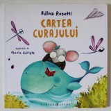 CARTEA CURAJULUI de ADINA ROSETTI , ilustratii de ALEXIA UDRISTE , 2016