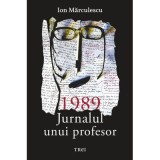 1989. Jurnalul unui profesor - Ion Marculescu