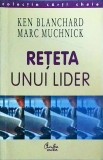 Reteta Unui Lider - Ken Blanchard, Marc Muchnick - Curtea Veche - Dezvoltare Personala, Business, Leadership
