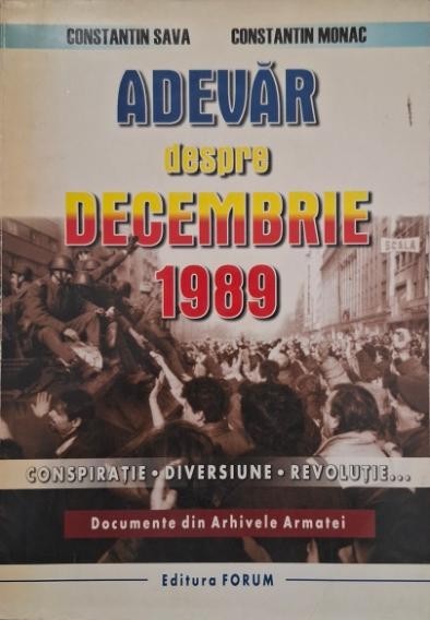 Adevar despre decembrie 1989. Conspiratie, diversiune, revolutie - Constantin Sava, Constantin Monac
