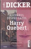 Joel Dicker - Adevarul despre cazul Harry Quebert