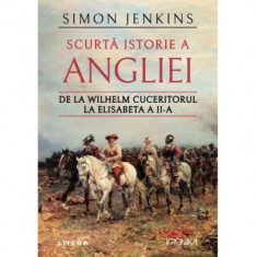 Scurta istorie a Angliei. De la Wilhelm Cuceritorul la Elisabeta a II-a - Simon Jenkins