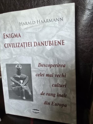 Enigma Civilizatiei Danubiene. Descoperirea celei mai vechi culturi de rang inalt din Europa - Harald Haarmann foto