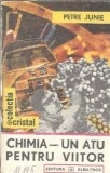 Chimia. Un atu pentru viitor - Petre Junie
