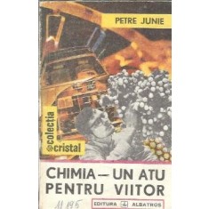 Chimia. Un atu pentru viitor - Petre Junie