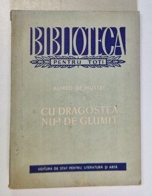 CU DRAGOSTEA NU-I DE GLUMIT - COMEDIE IN 3 ACTE de ALFRED DE MUSSET , 1956 foto