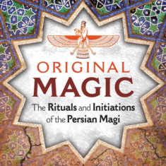 Original Magic: The Rituals and Initiations of the Persian Magi