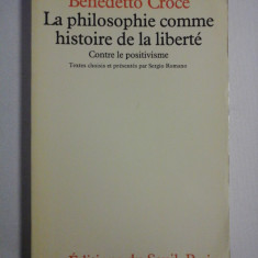 La philosophie comme histoire de la liberte * Contre le positivisme - Benedetto CROCE