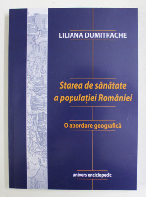 STAREA DE SANATATE A POPULATIEI ROMANIEI , O ABORDARE GEOGRAFICA de LILIANA DUMITRACHE , 2004 foto