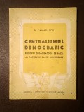 B. Zaharescu - Centralismul democratic, principiu organizatoric de bază al partidului (1948, puțin uzată)