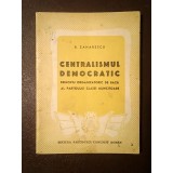 B. Zaharescu - Centralismul democratic, principiu organizatoric de bază al partidului (1948, puțin uzată)