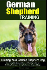German Shepherd Training - Training Your German Shepherd Dog: Your Complete German Shepherd Training Guide for Training, Raising and Caring for German foto