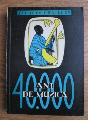 Jacques Chailley - 40.000 de ani de muzică foto