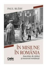 In misiune in Romania. Anecdote de razboi si moravuri romanesti - Paul Blery - Corint