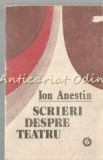 Scrieri Despre Teatru - Ion Anestin